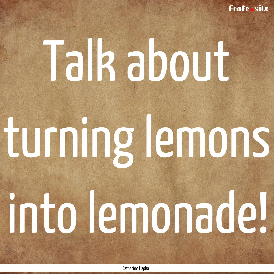 Talk about turning lemons into lemonade! : Quote by Catherine Hapka