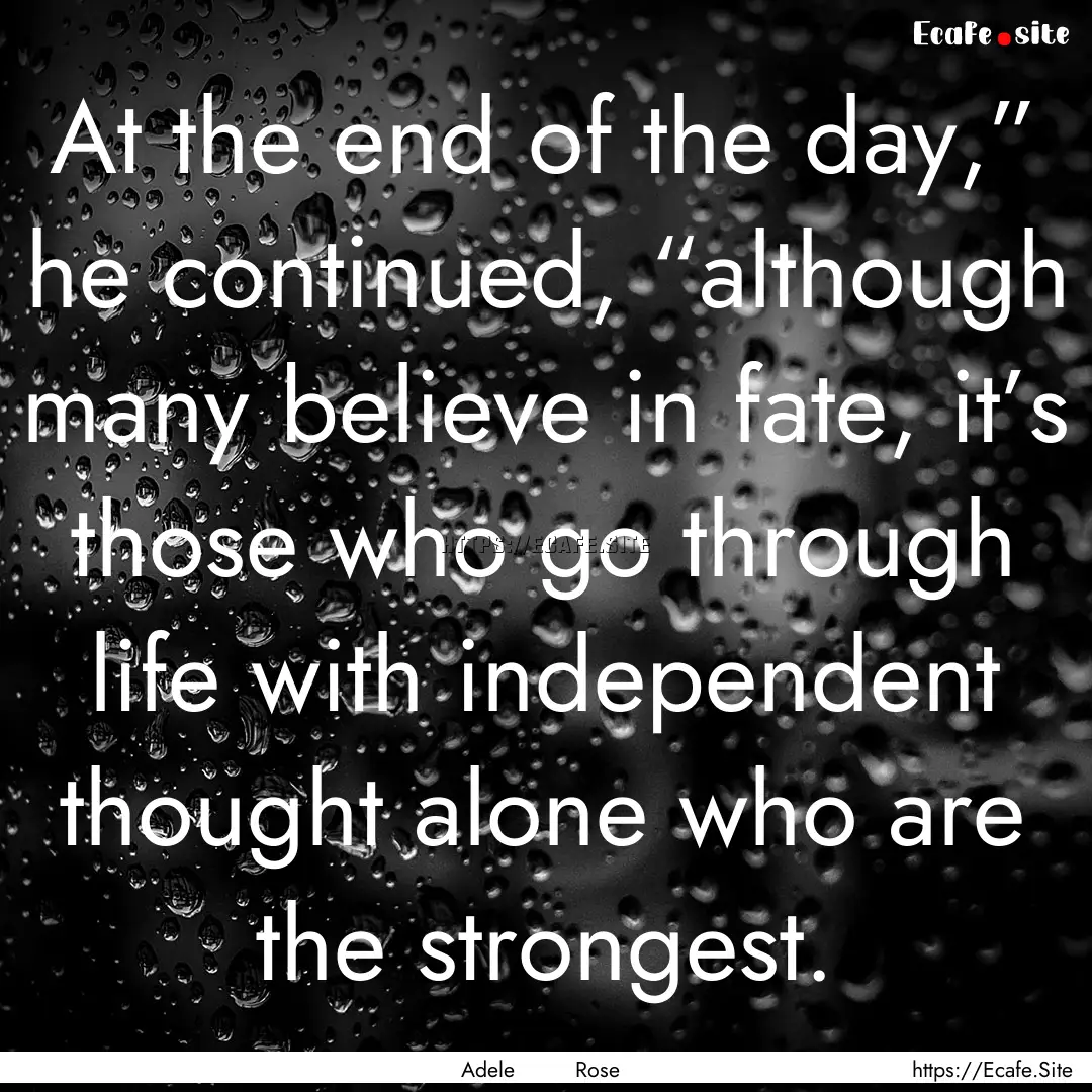 At the end of the day,” he continued, “although.... : Quote by Adele Rose