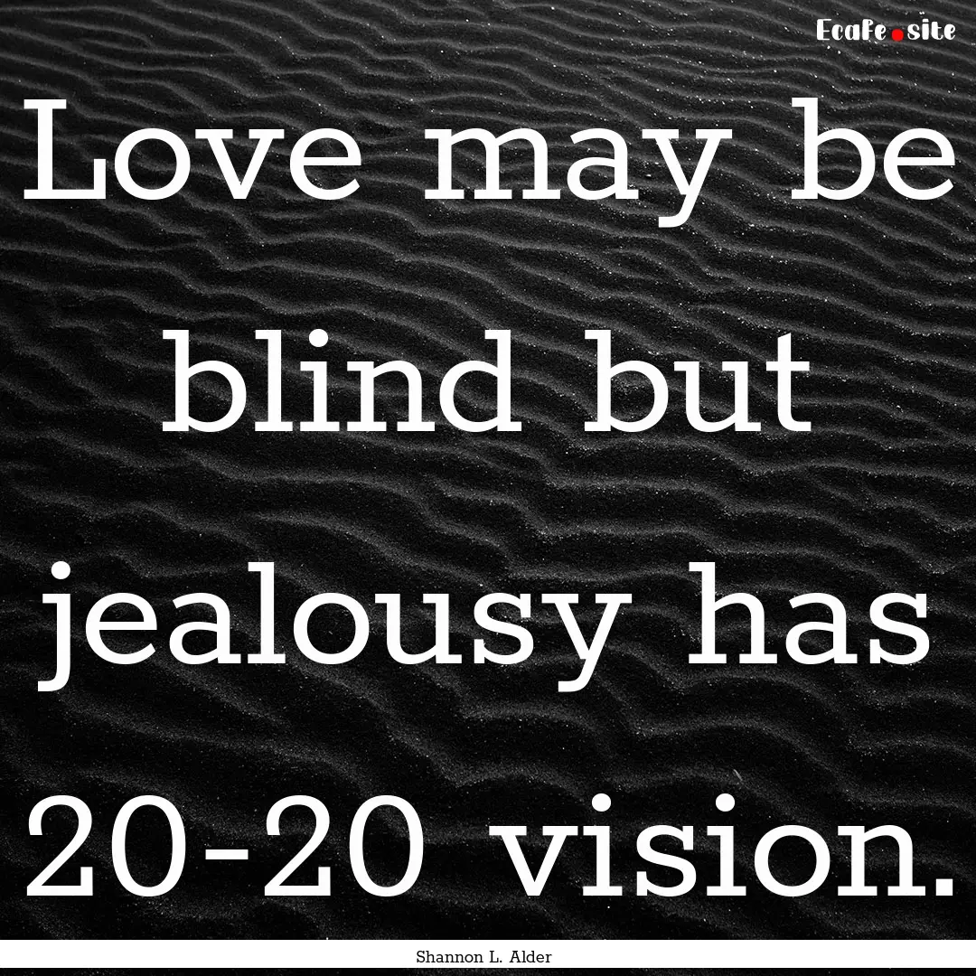 Love may be blind but jealousy has 20-20.... : Quote by Shannon L. Alder