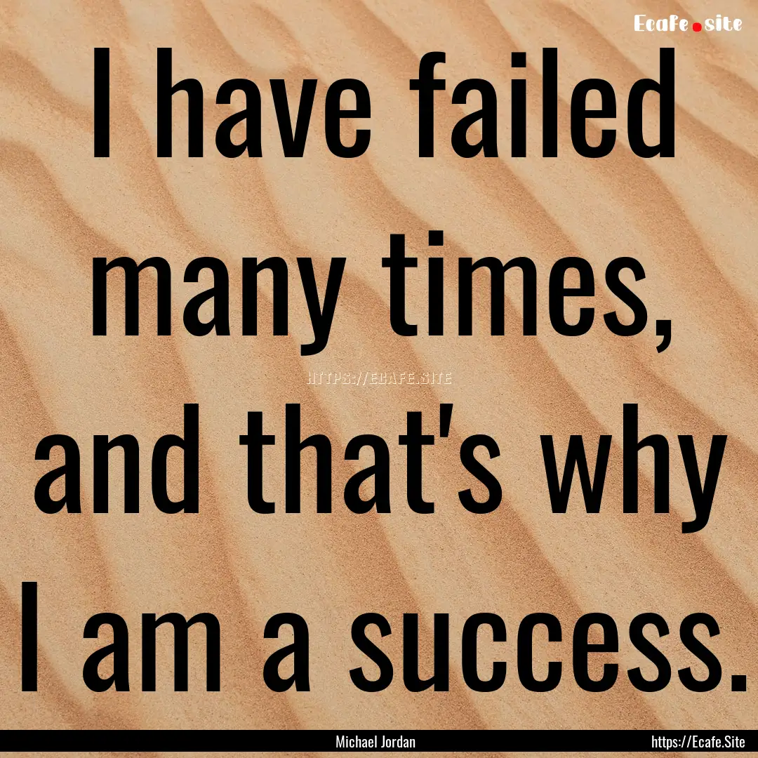 I have failed many times, and that's why.... : Quote by Michael Jordan