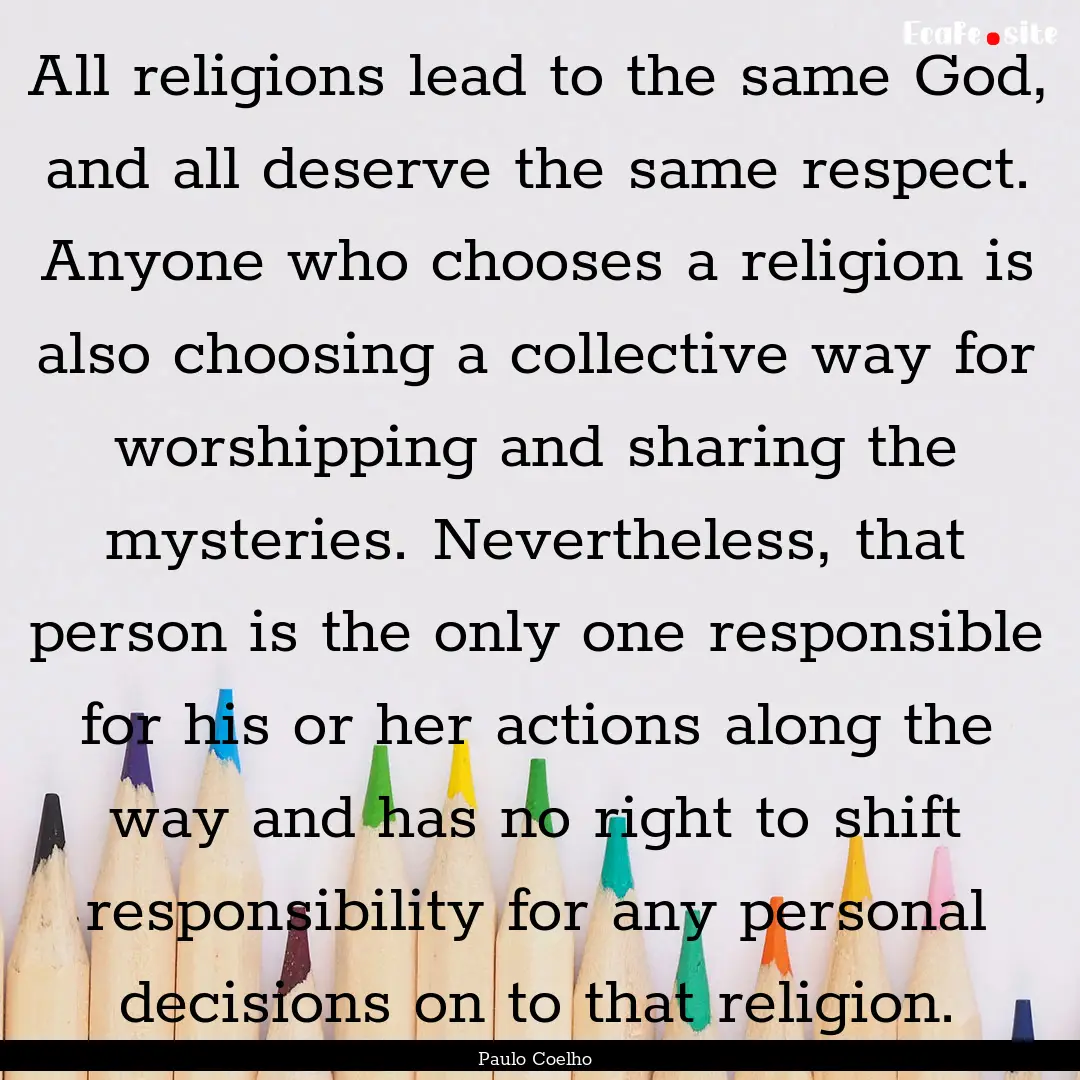 All religions lead to the same God, and all.... : Quote by Paulo Coelho