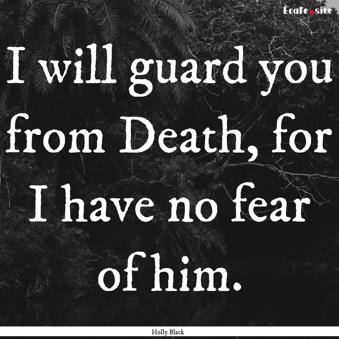 I will guard you from Death, for I have no.... : Quote by Holly Black