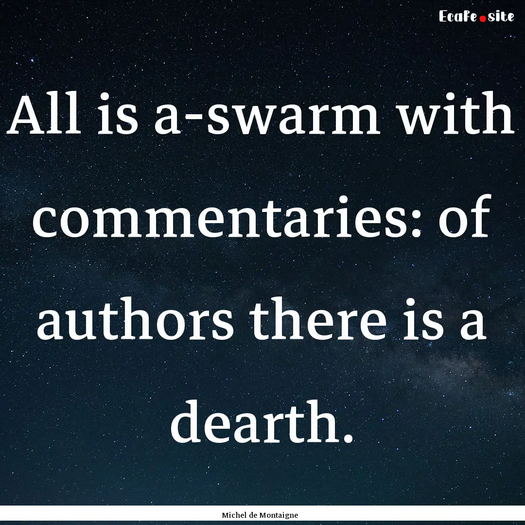 All is a-swarm with commentaries: of authors.... : Quote by Michel de Montaigne