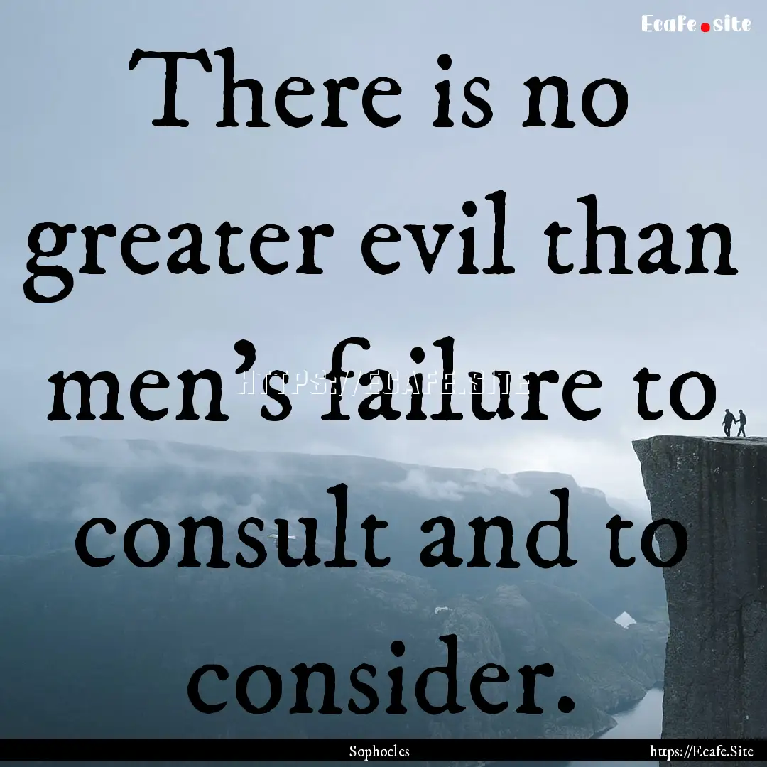 There is no greater evil than men's failure.... : Quote by Sophocles