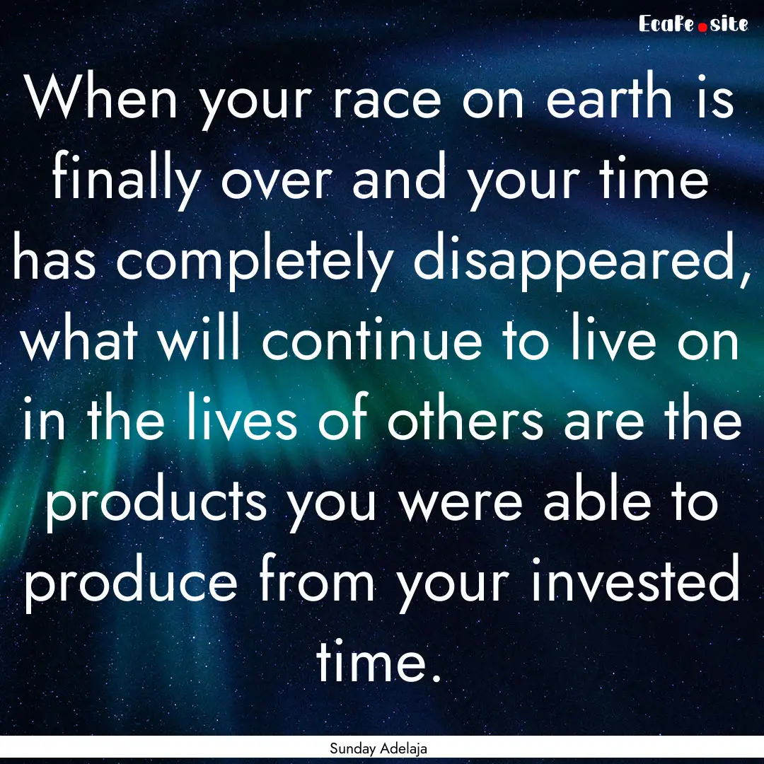 When your race on earth is finally over and.... : Quote by Sunday Adelaja