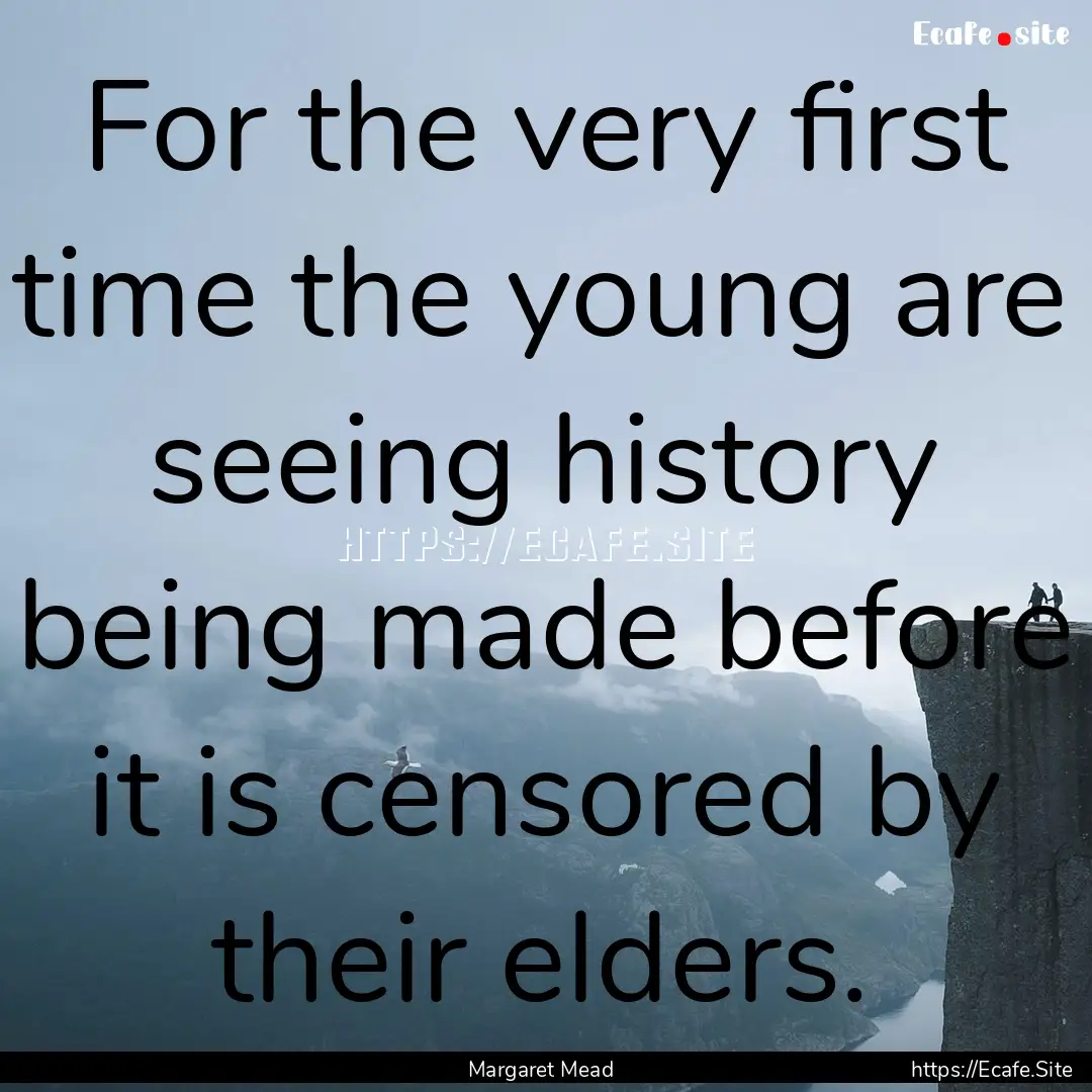 For the very first time the young are seeing.... : Quote by Margaret Mead