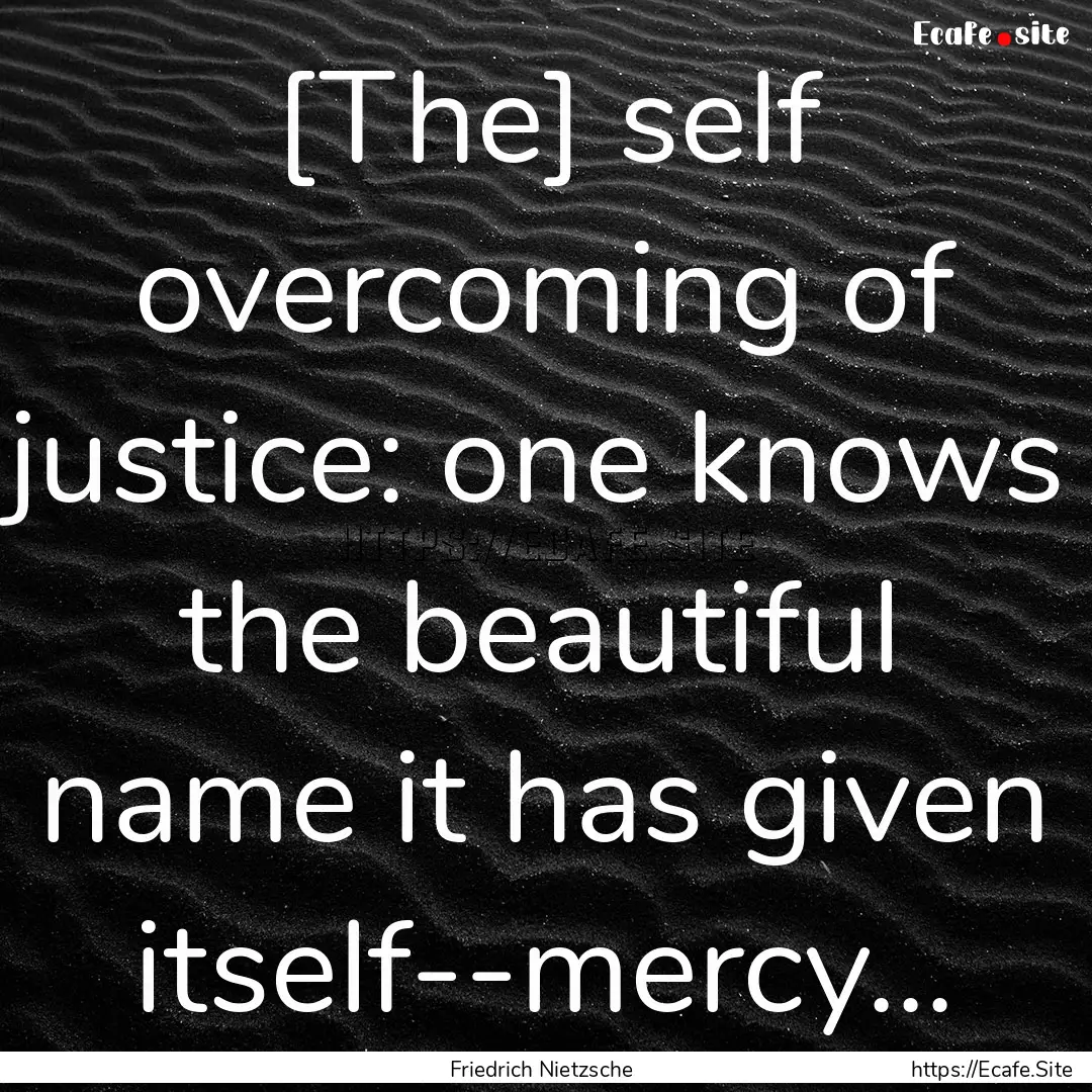 [The] self overcoming of justice: one knows.... : Quote by Friedrich Nietzsche