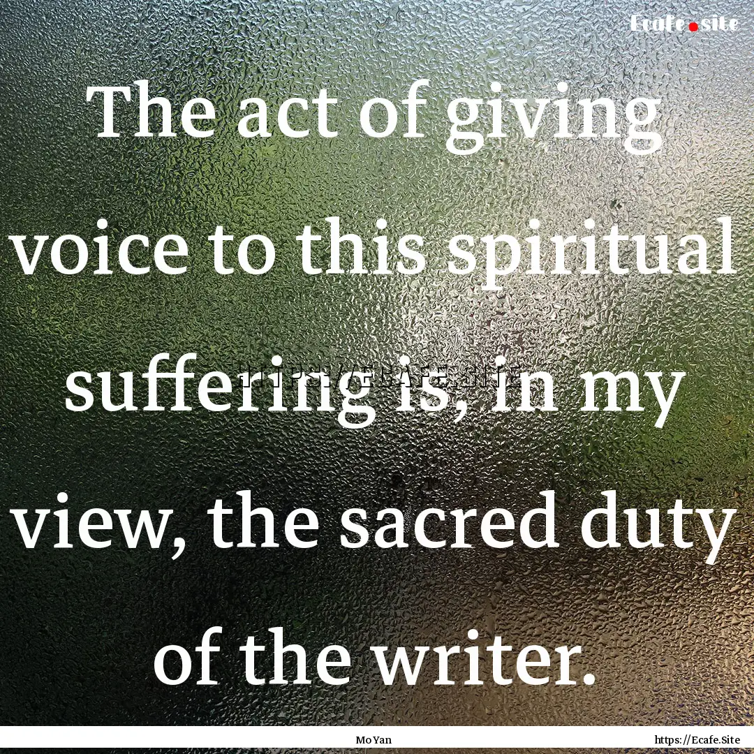 The act of giving voice to this spiritual.... : Quote by Mo Yan