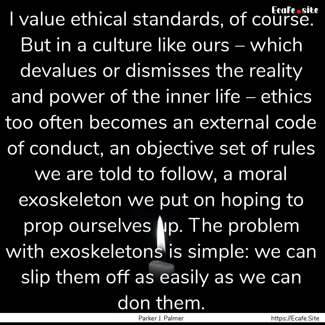 I value ethical standards, of course. But.... : Quote by Parker J. Palmer