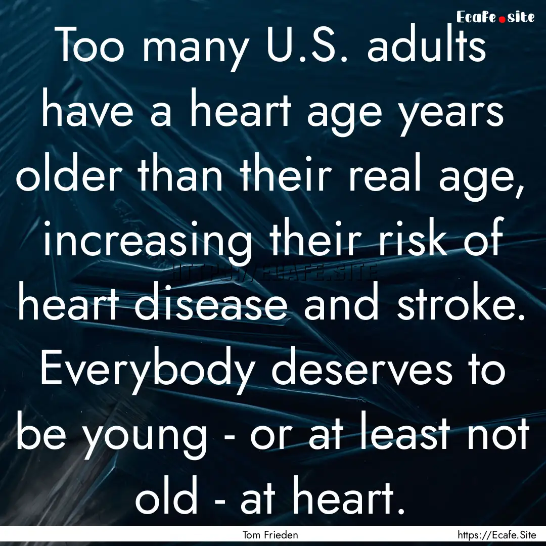 Too many U.S. adults have a heart age years.... : Quote by Tom Frieden