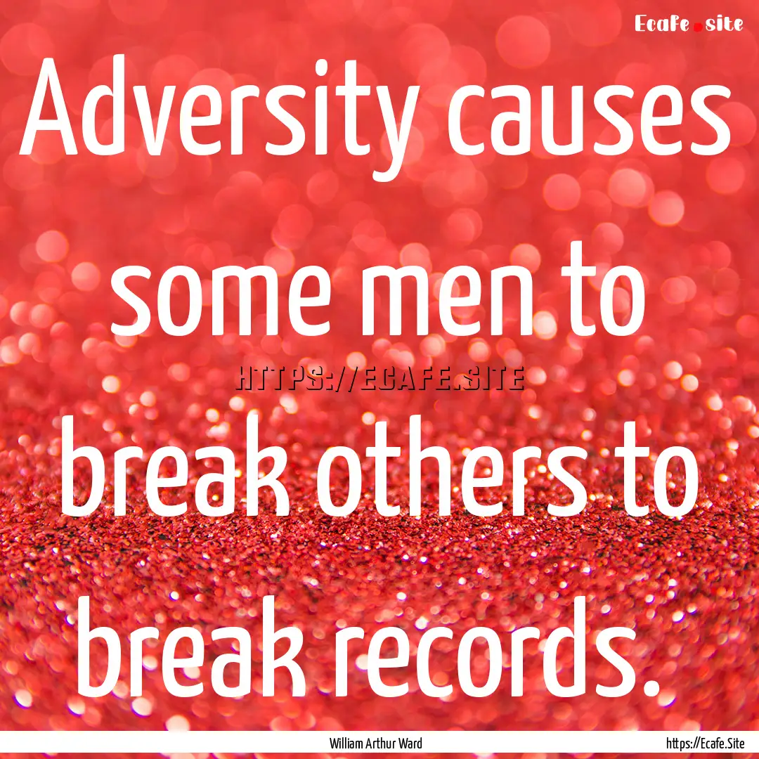 Adversity causes some men to break others.... : Quote by William Arthur Ward