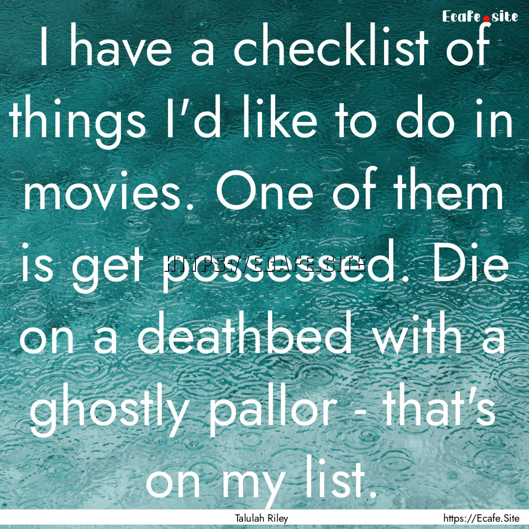 I have a checklist of things I'd like to.... : Quote by Talulah Riley