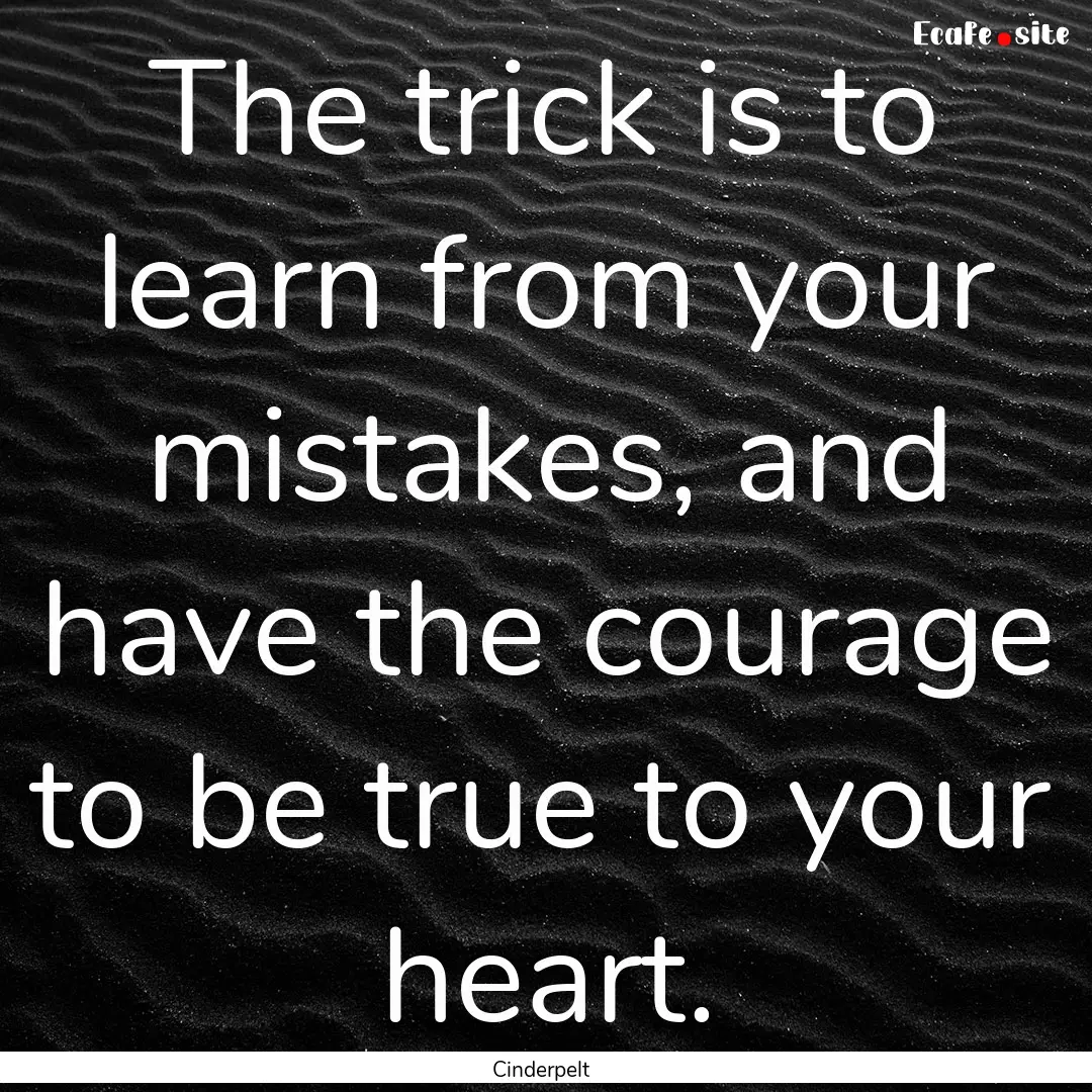 The trick is to learn from your mistakes,.... : Quote by Cinderpelt