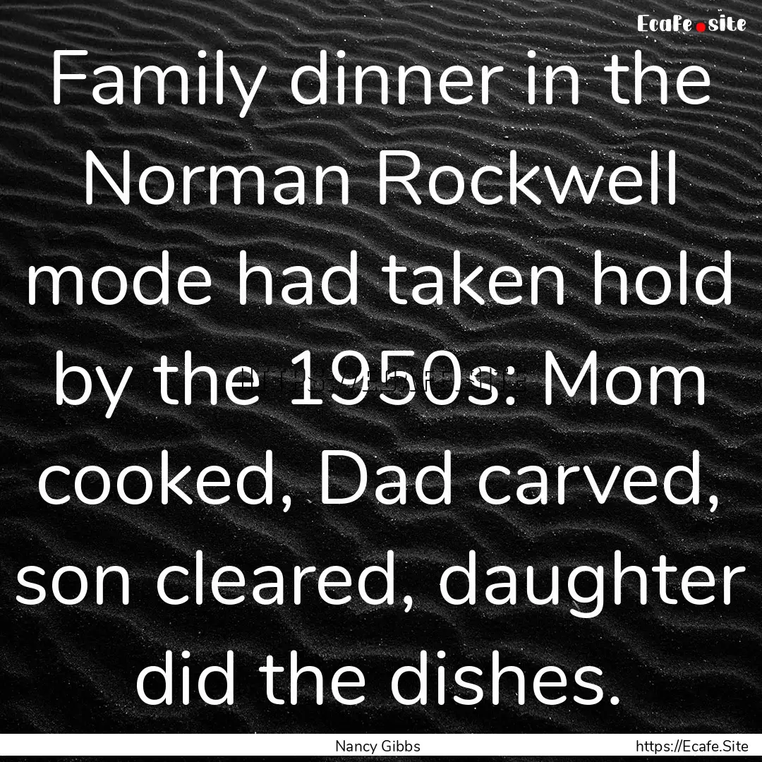 Family dinner in the Norman Rockwell mode.... : Quote by Nancy Gibbs