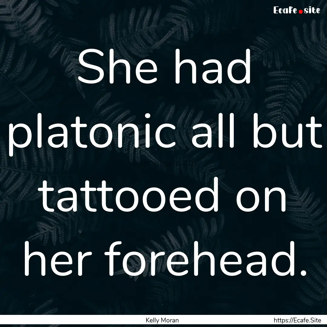 She had platonic all but tattooed on her.... : Quote by Kelly Moran