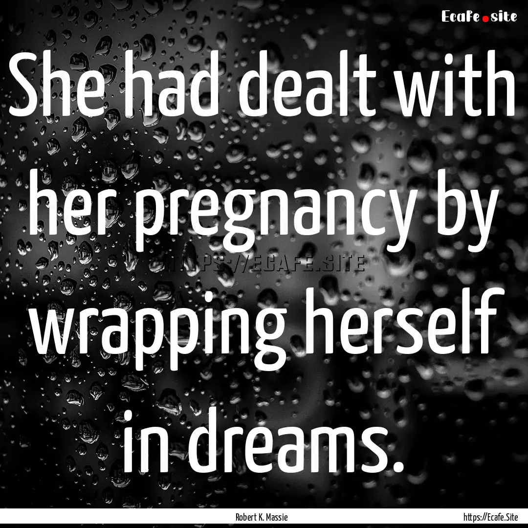 She had dealt with her pregnancy by wrapping.... : Quote by Robert K. Massie