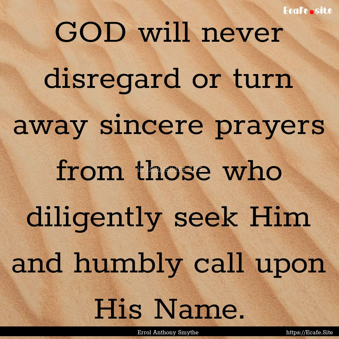 GOD will never disregard or turn away sincere.... : Quote by Errol Anthony Smythe