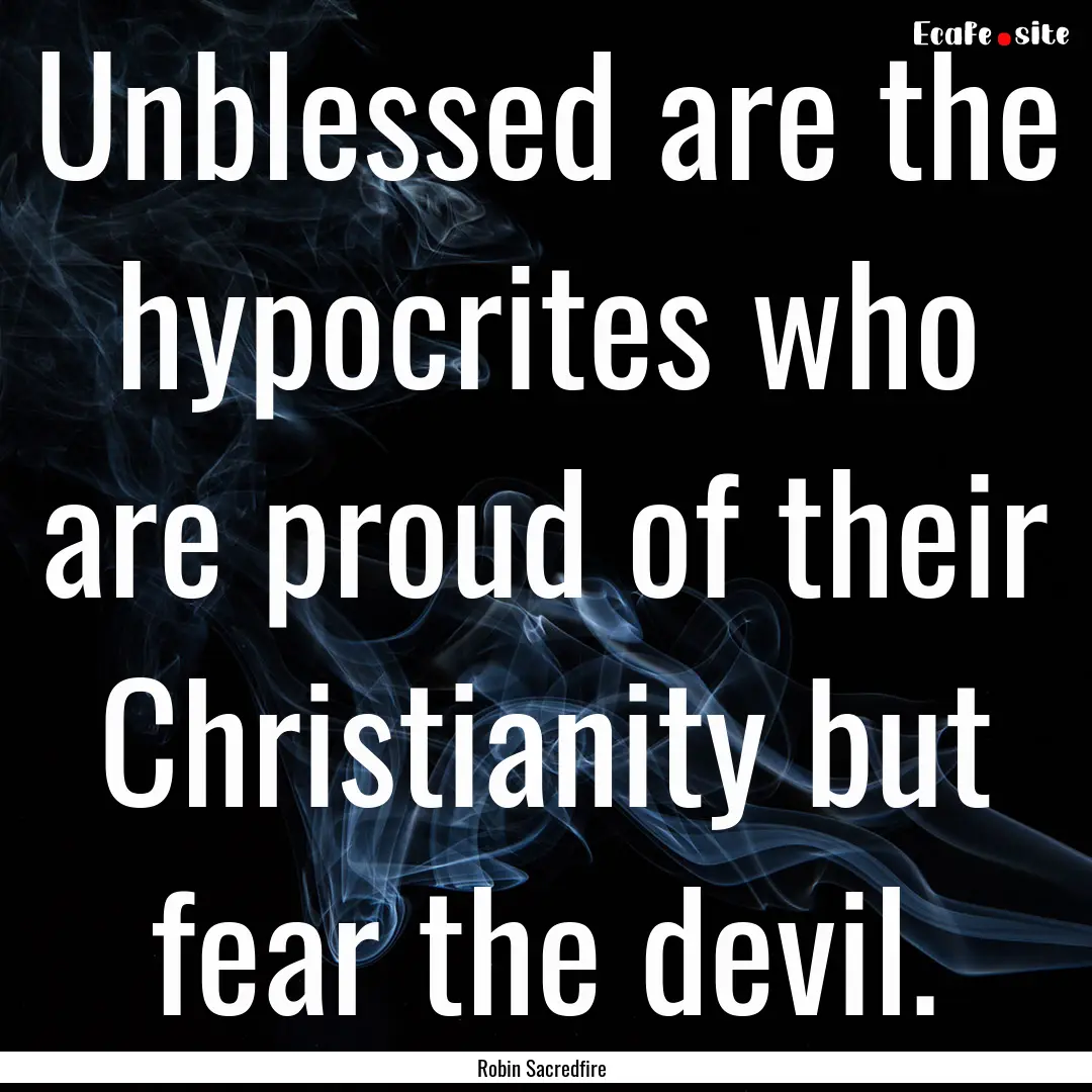 Unblessed are the hypocrites who are proud.... : Quote by Robin Sacredfire