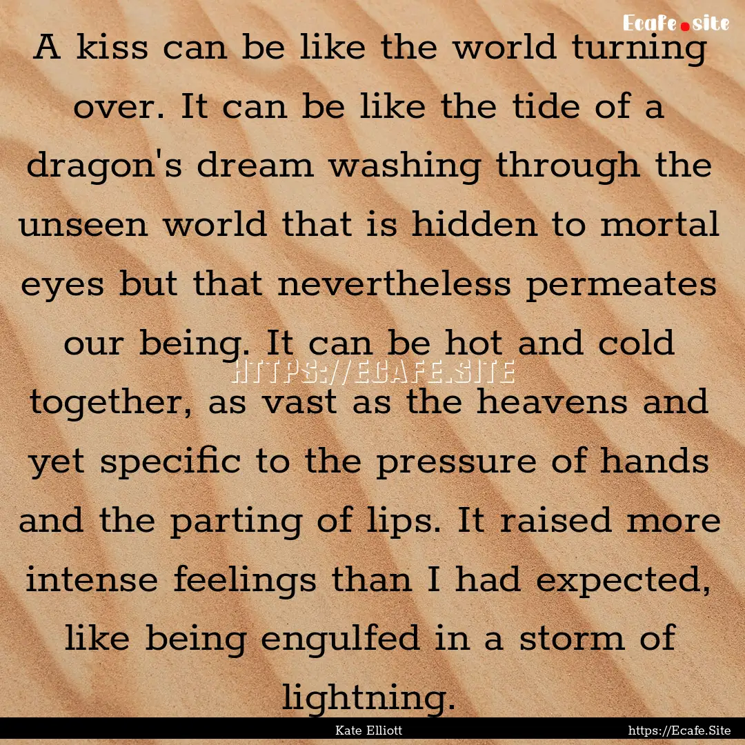 A kiss can be like the world turning over..... : Quote by Kate Elliott