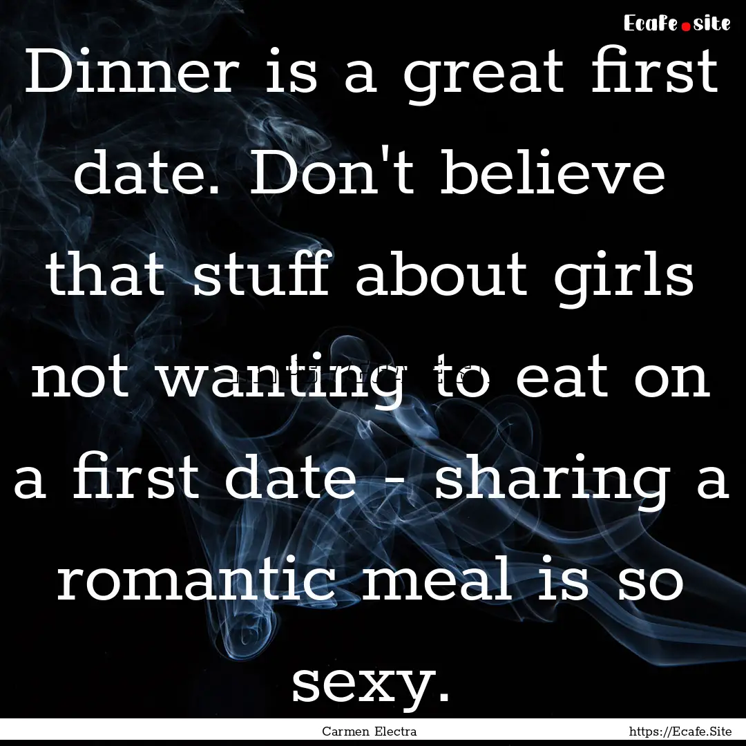 Dinner is a great first date. Don't believe.... : Quote by Carmen Electra