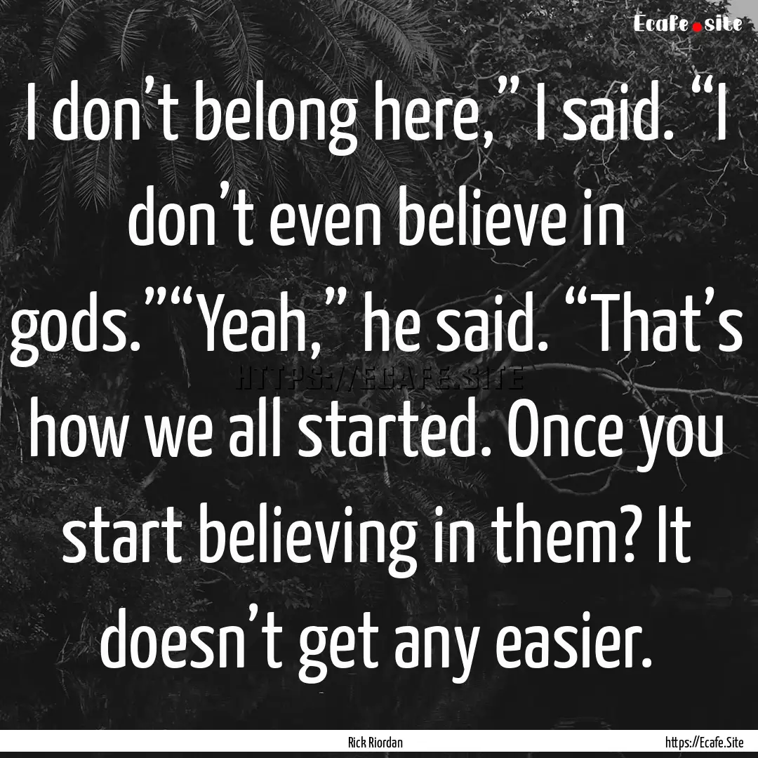 I don’t belong here,” I said. “I don’t.... : Quote by Rick Riordan