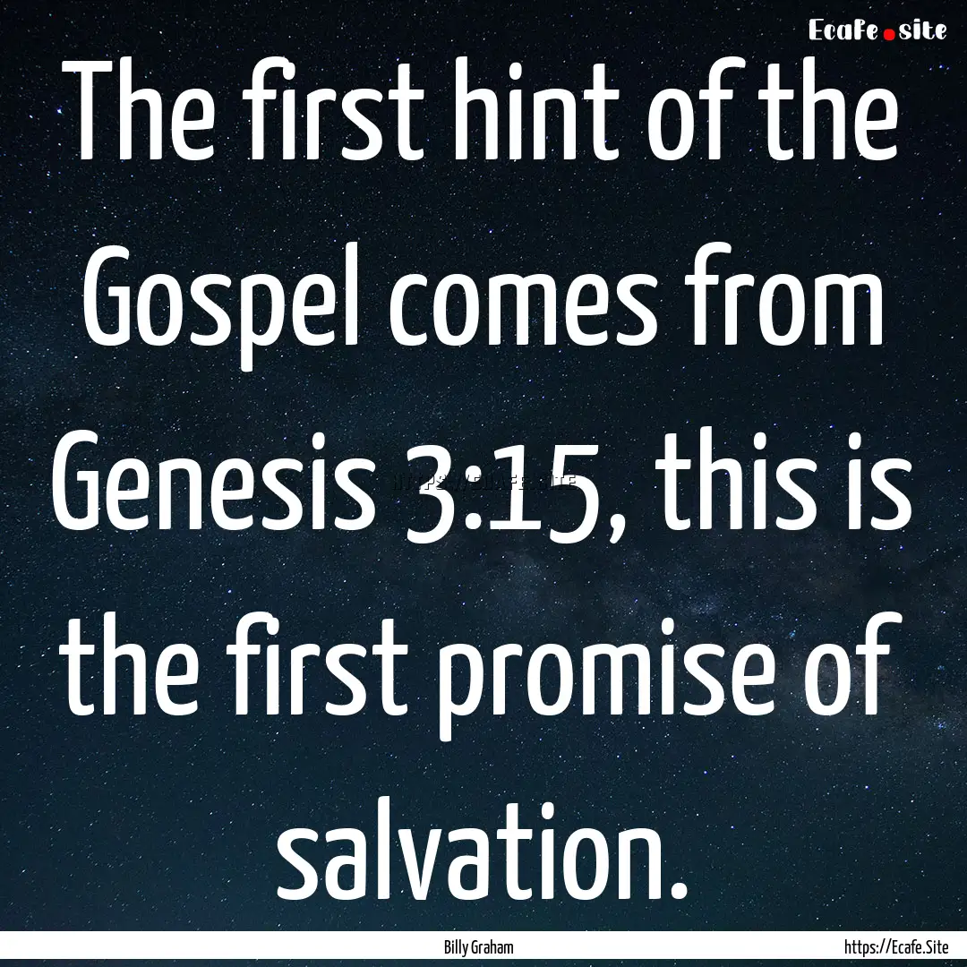 The first hint of the Gospel comes from Genesis.... : Quote by Billy Graham