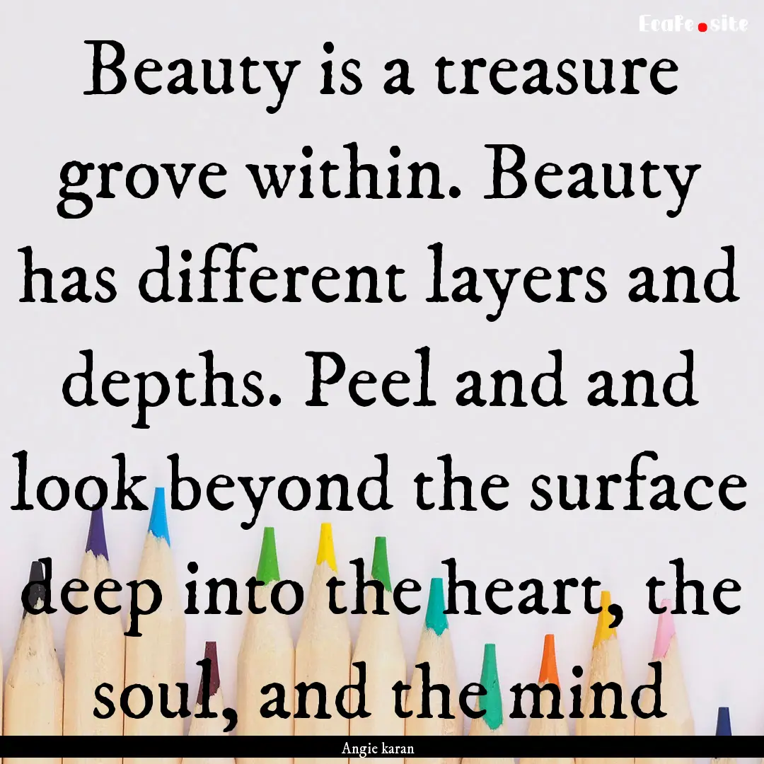 Beauty is a treasure grove within. Beauty.... : Quote by Angie karan