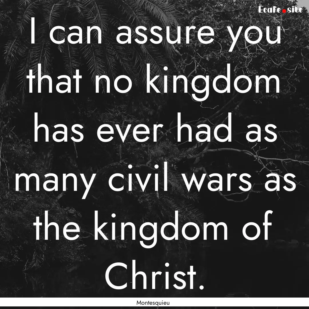 I can assure you that no kingdom has ever.... : Quote by Montesquieu