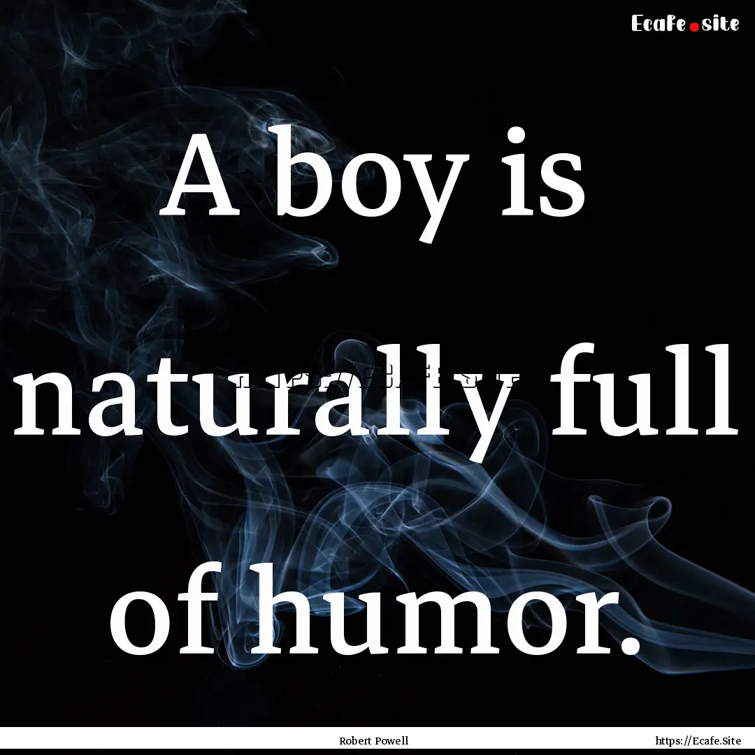 A boy is naturally full of humor. : Quote by Robert Powell