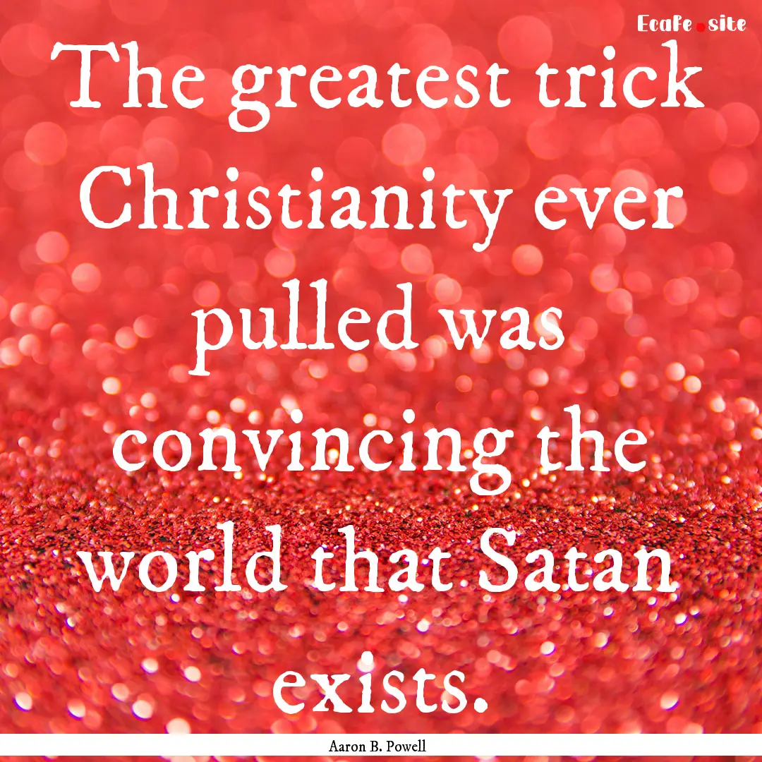 The greatest trick Christianity ever pulled.... : Quote by Aaron B. Powell