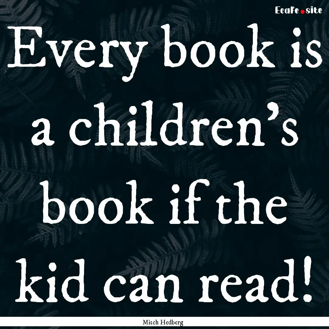 Every book is a children's book if the kid.... : Quote by Mitch Hedberg