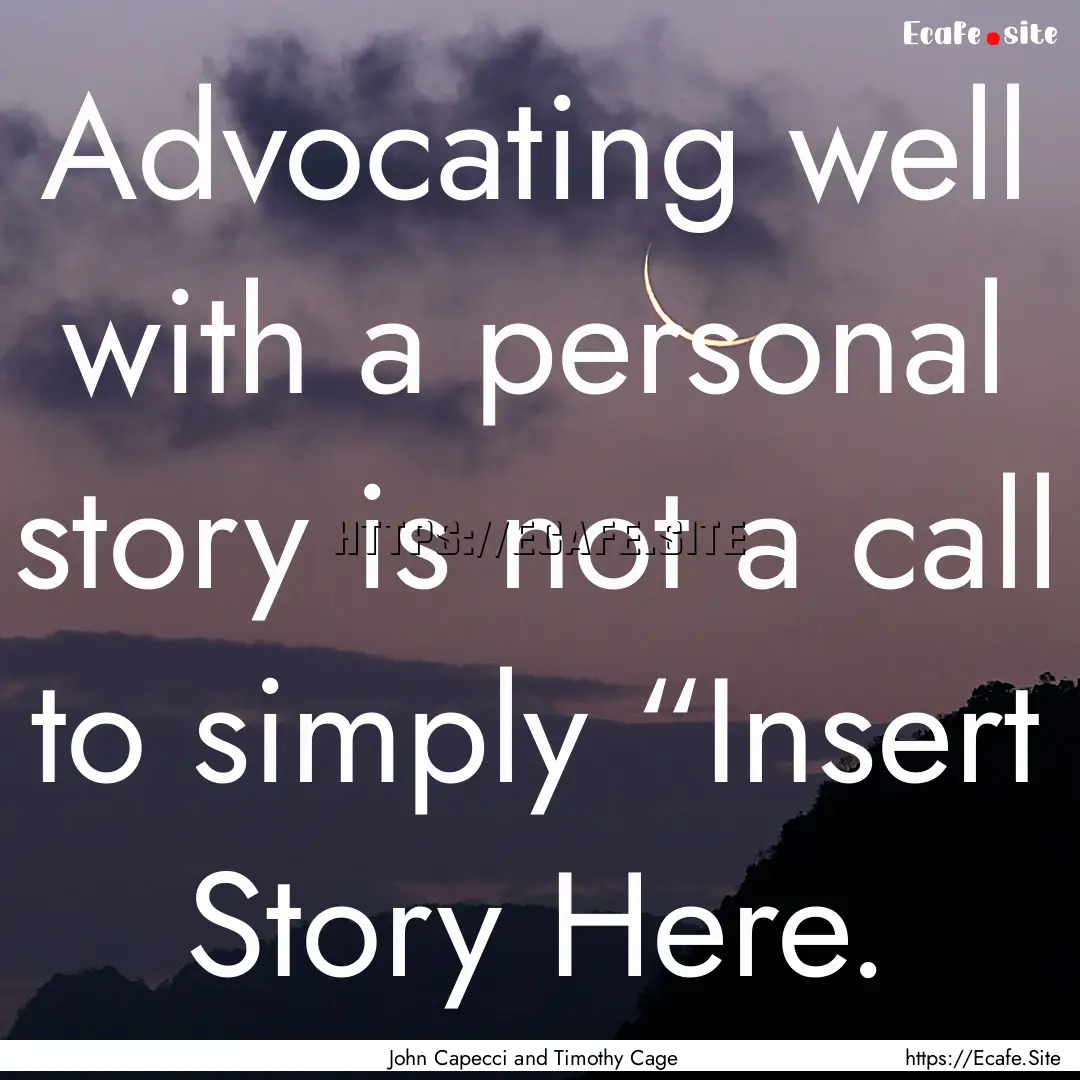 Advocating well with a personal story is.... : Quote by John Capecci and Timothy Cage