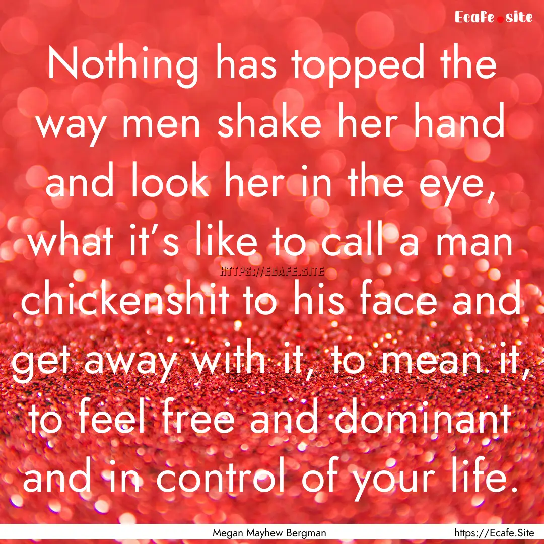 Nothing has topped the way men shake her.... : Quote by Megan Mayhew Bergman