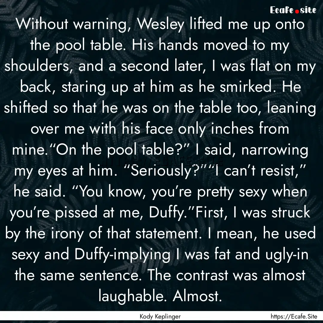 Without warning, Wesley lifted me up onto.... : Quote by Kody Keplinger