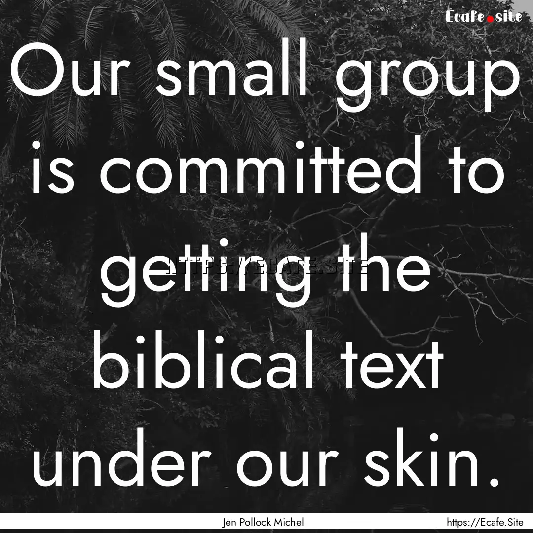 Our small group is committed to getting the.... : Quote by Jen Pollock Michel