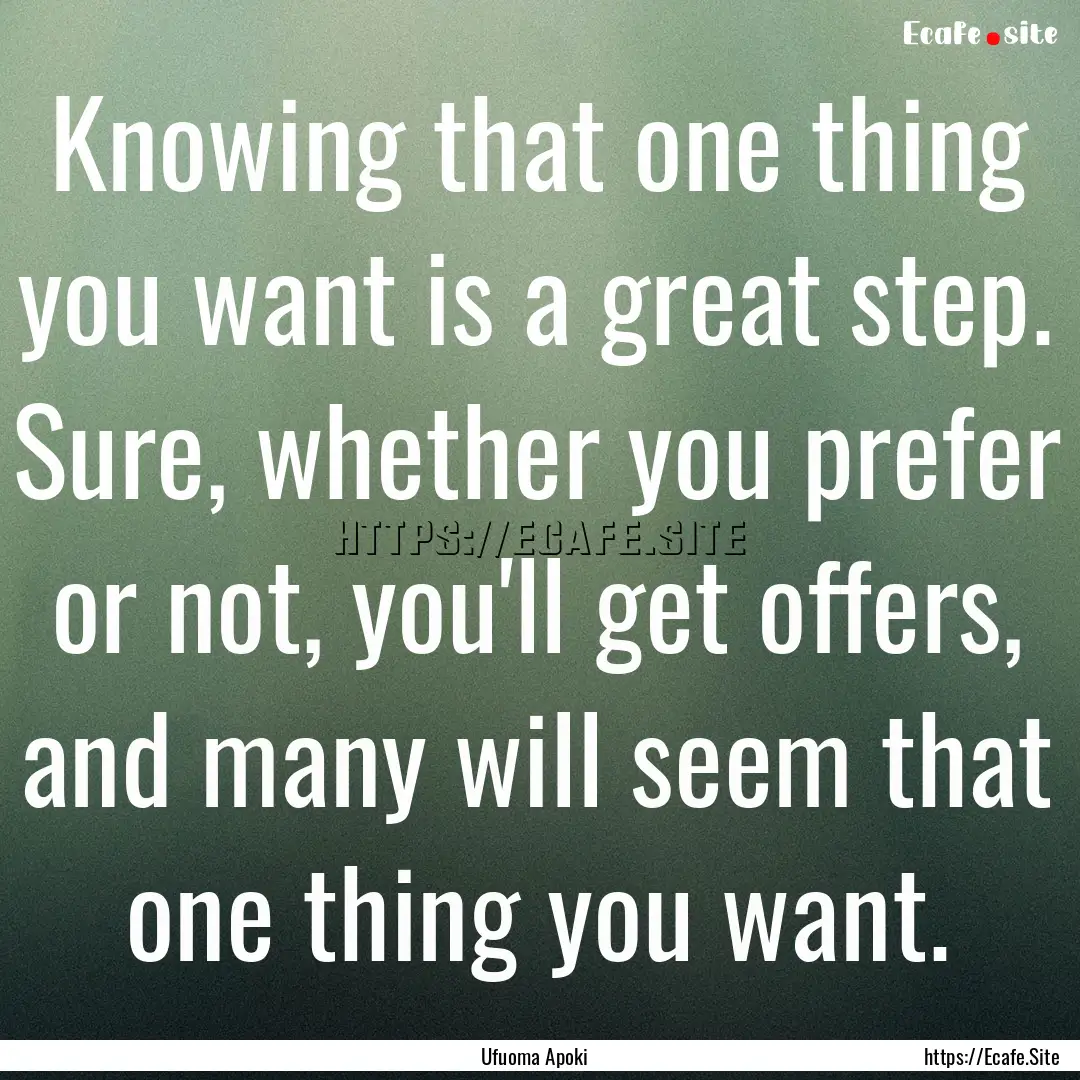 Knowing that one thing you want is a great.... : Quote by Ufuoma Apoki