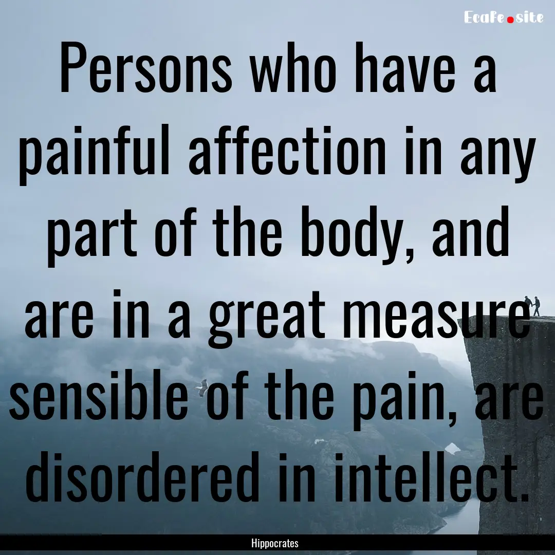 Persons who have a painful affection in any.... : Quote by Hippocrates