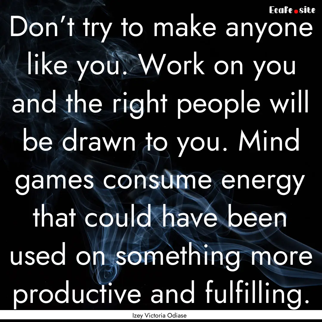 Don’t try to make anyone like you. Work.... : Quote by Izey Victoria Odiase