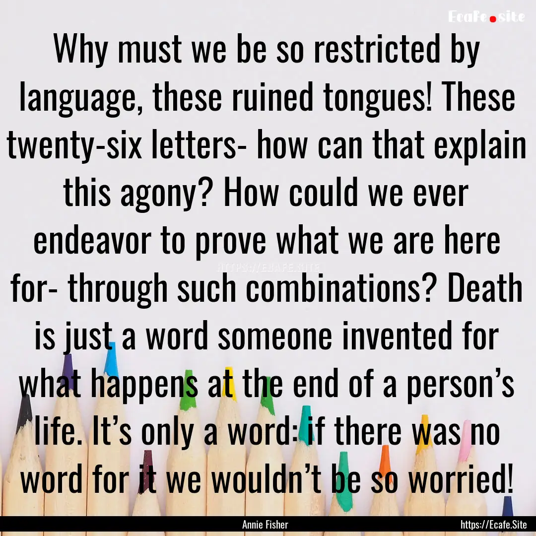 Why must we be so restricted by language,.... : Quote by Annie Fisher