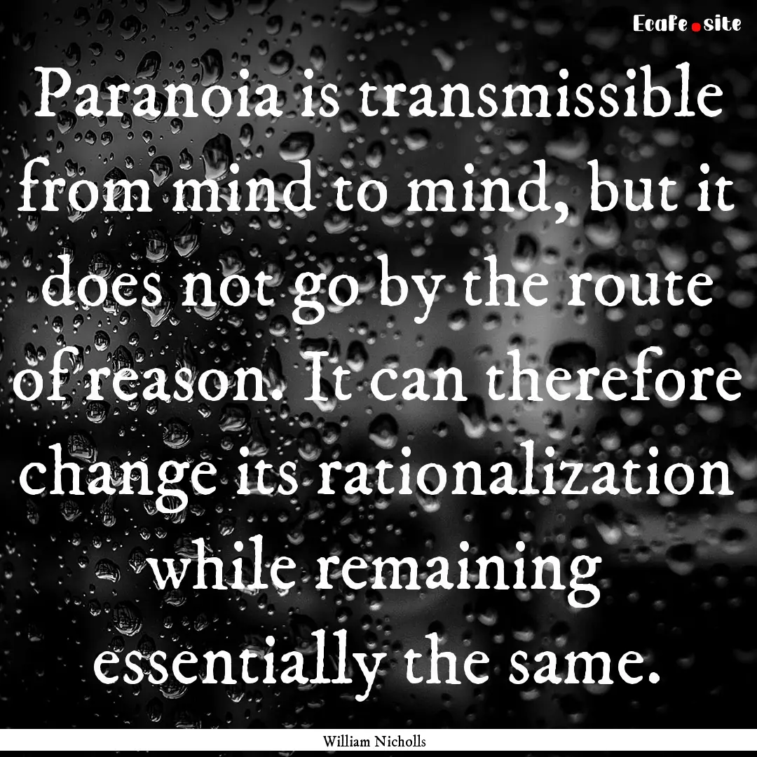 Paranoia is transmissible from mind to mind,.... : Quote by William Nicholls