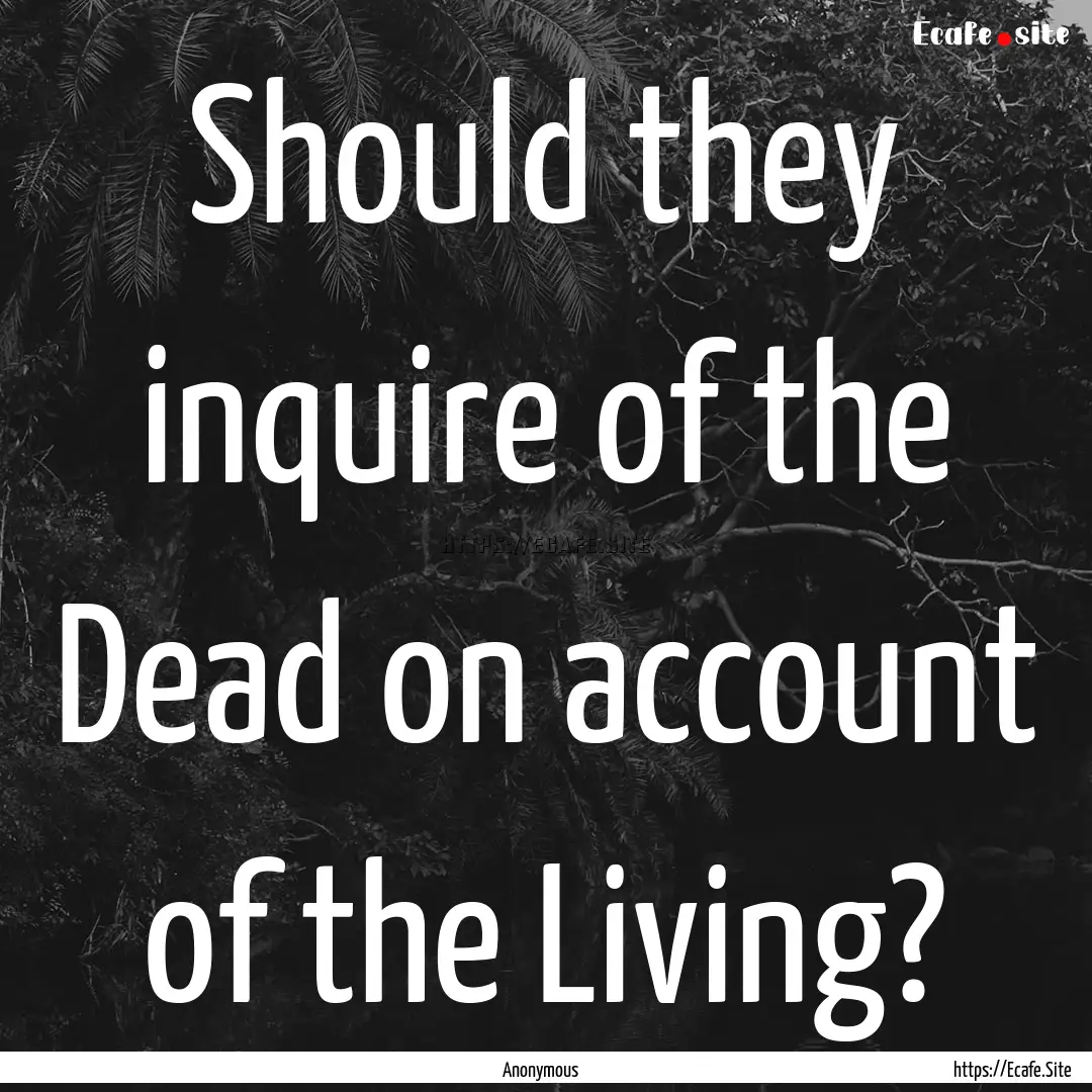 Should they inquire of the Dead on account.... : Quote by Anonymous