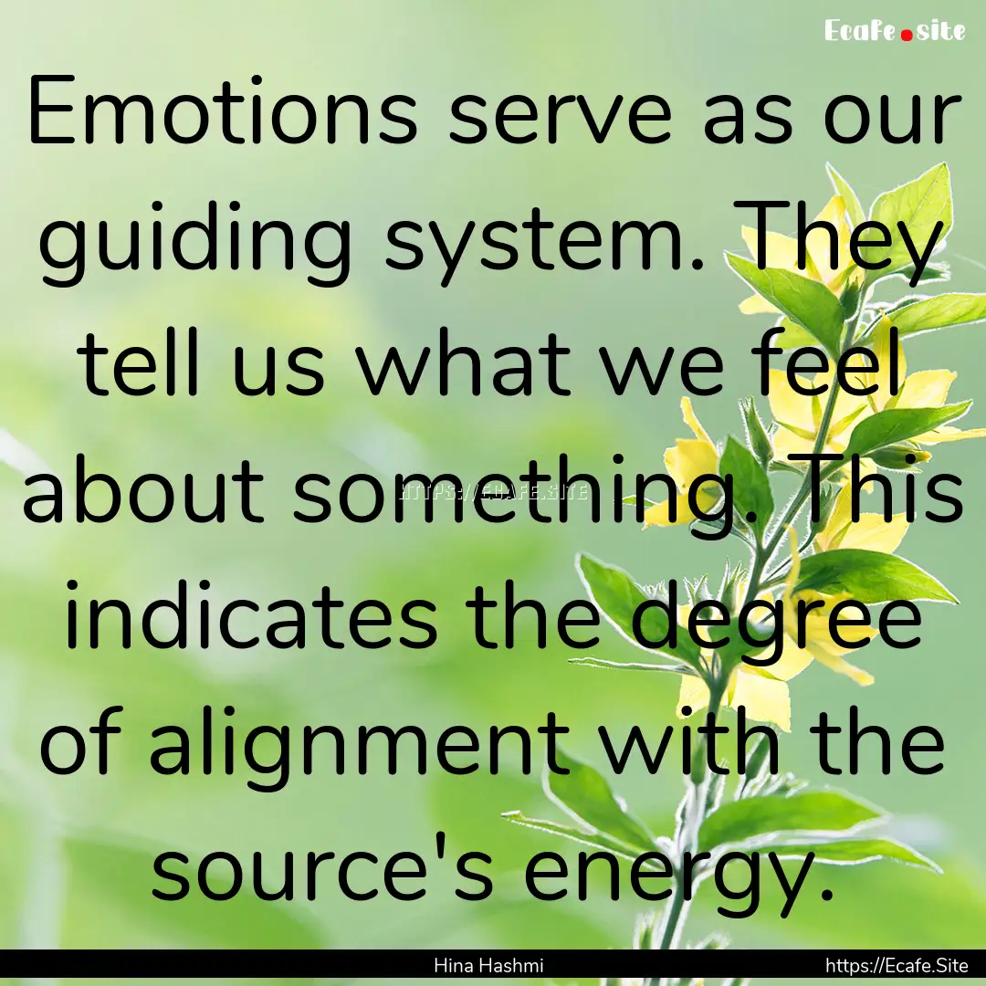 Emotions serve as our guiding system. They.... : Quote by Hina Hashmi