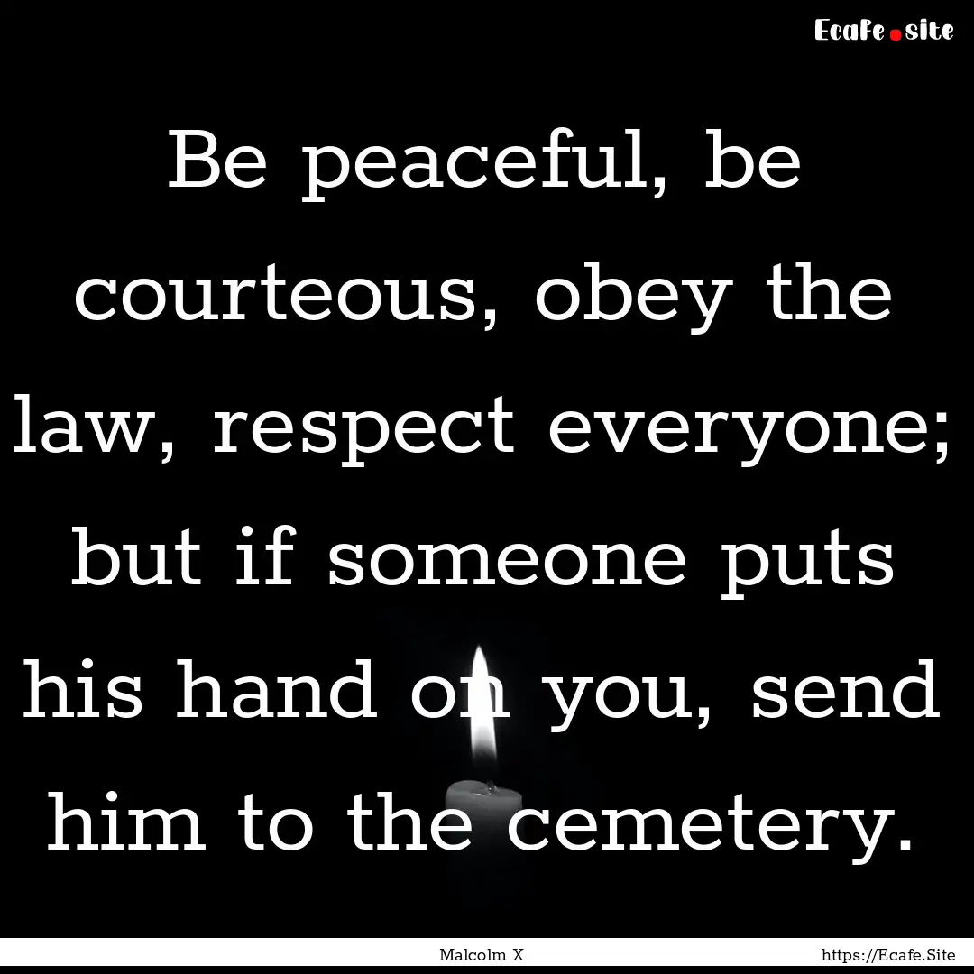 Be peaceful, be courteous, obey the law,.... : Quote by Malcolm X