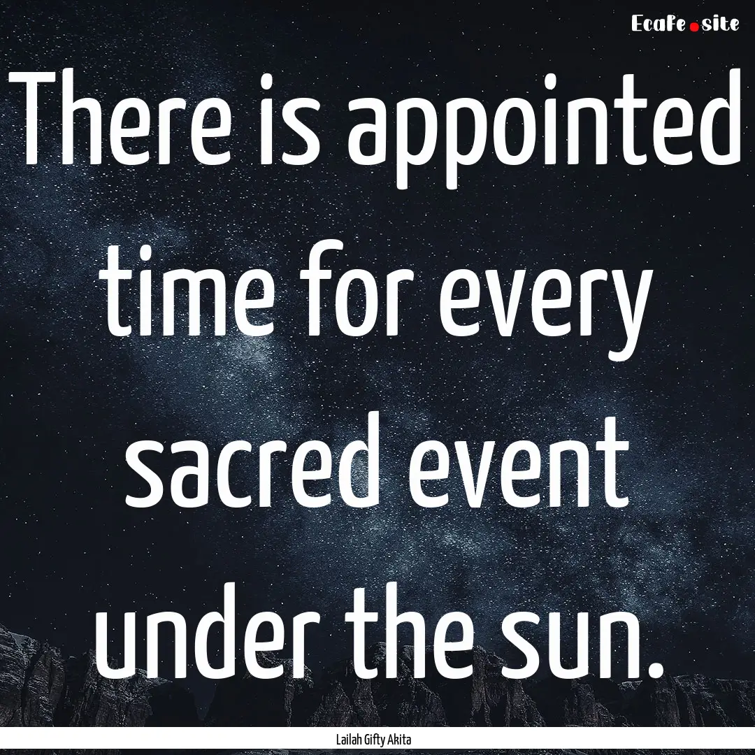 There is appointed time for every sacred.... : Quote by Lailah Gifty Akita