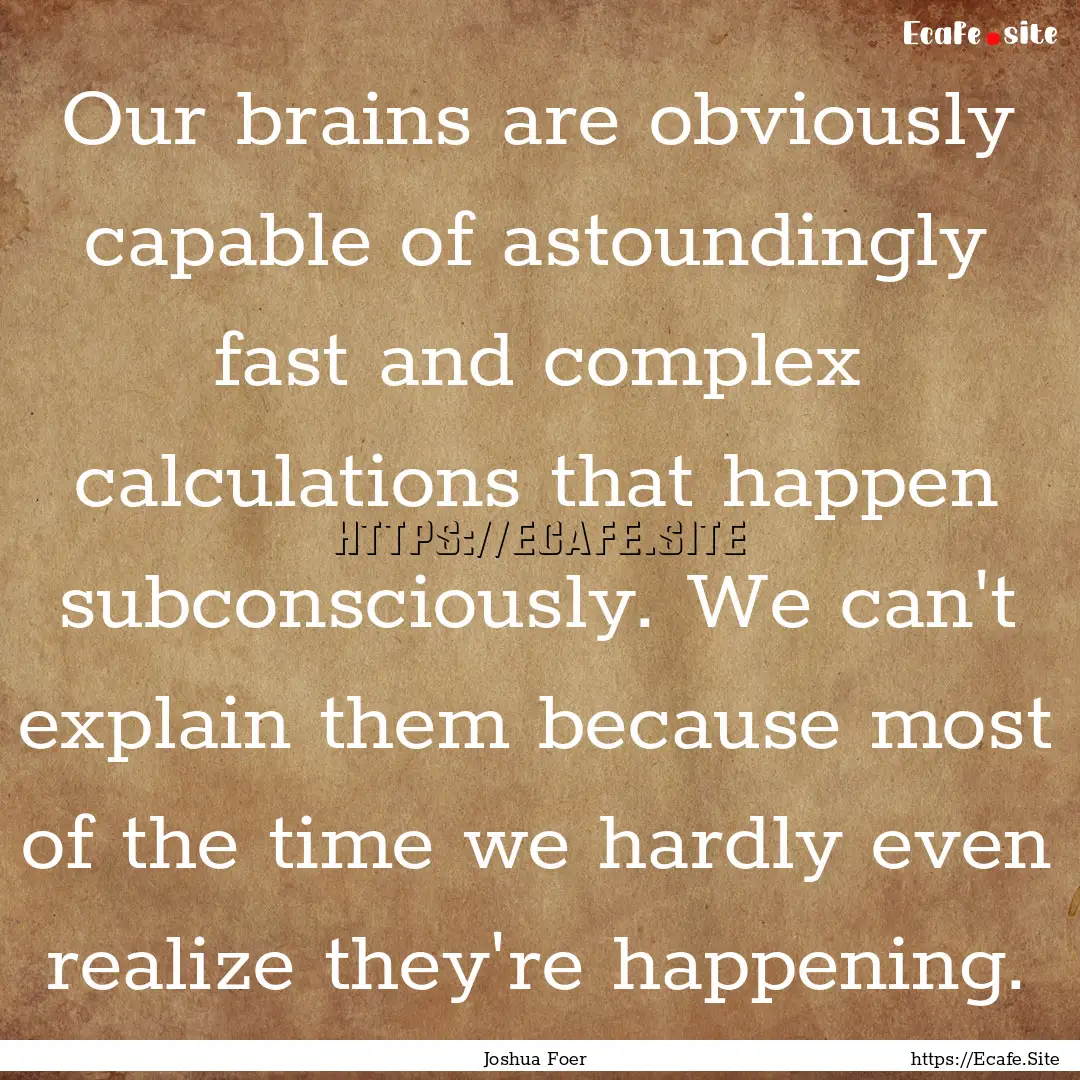 Our brains are obviously capable of astoundingly.... : Quote by Joshua Foer