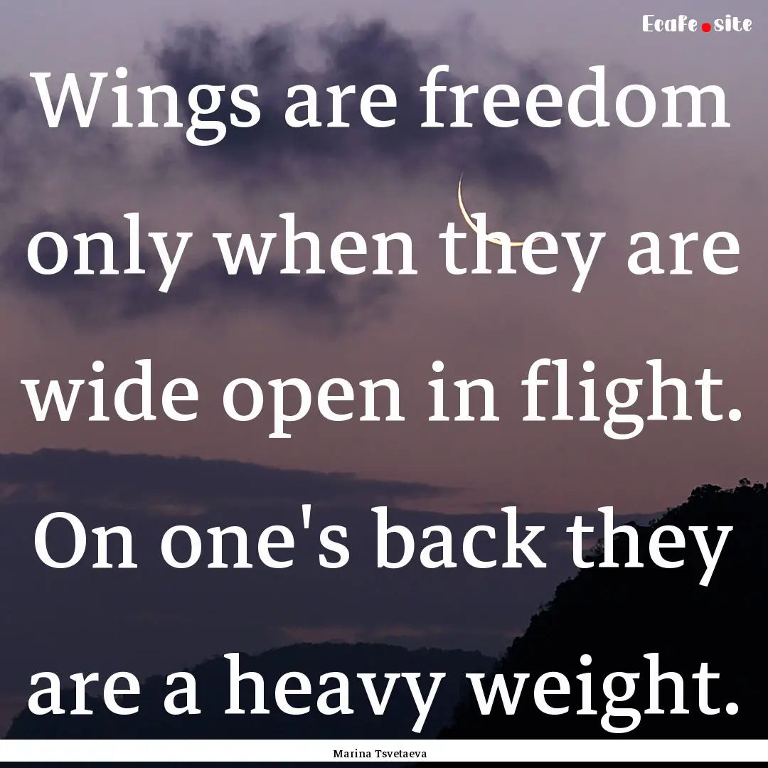 Wings are freedom only when they are wide.... : Quote by Marina Tsvetaeva