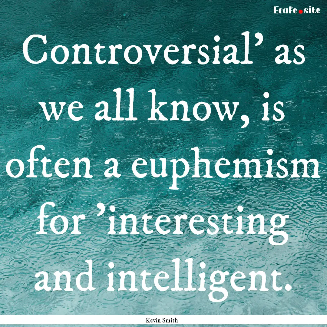 Controversial' as we all know, is often a.... : Quote by Kevin Smith