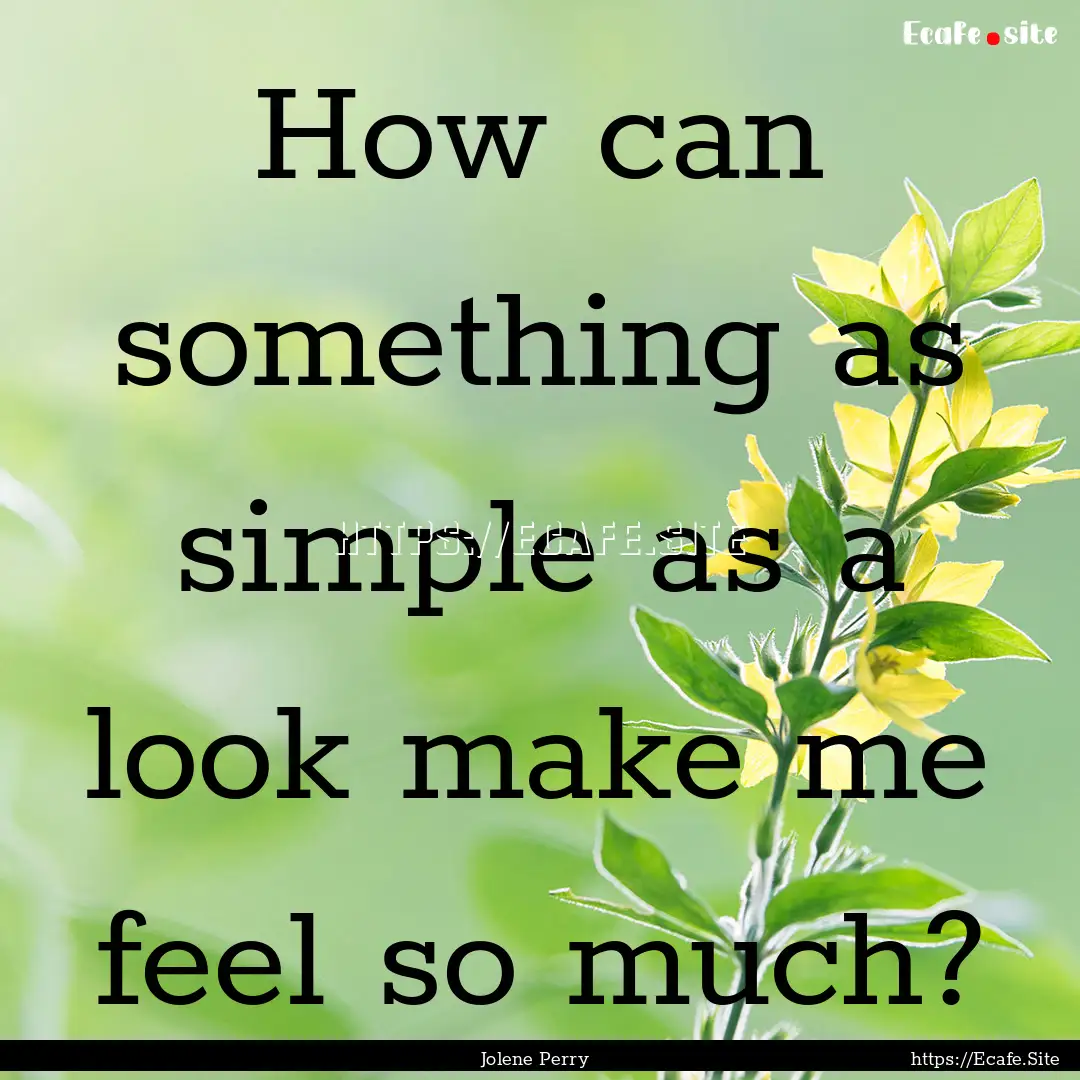 How can something as simple as a look make.... : Quote by Jolene Perry