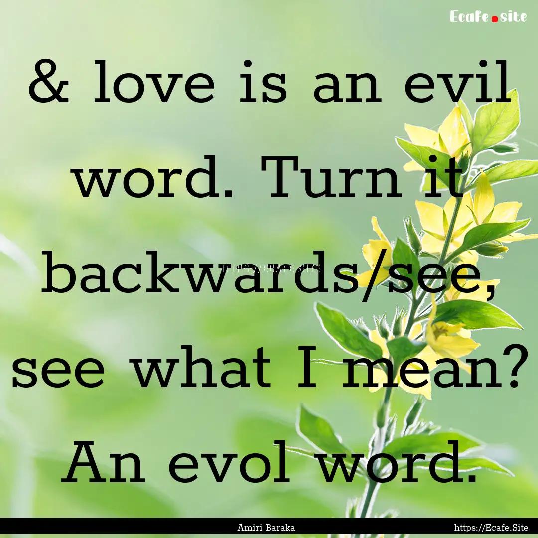 & love is an evil word. Turn it backwards/see,.... : Quote by Amiri Baraka