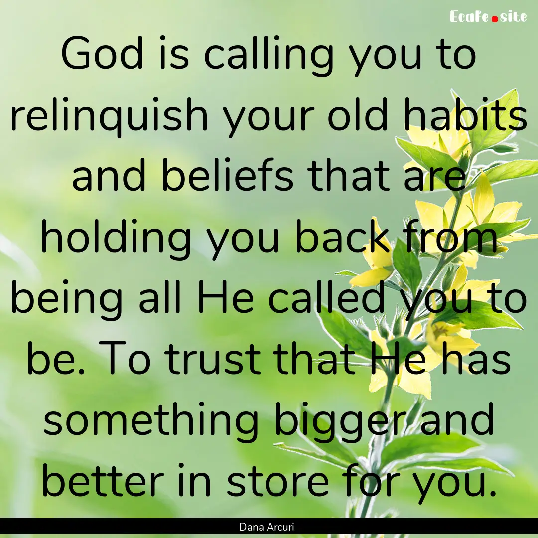 God is calling you to relinquish your old.... : Quote by Dana Arcuri